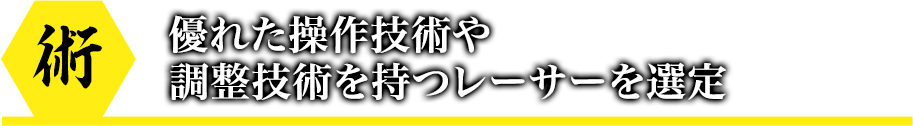 優れた操作・調整技術を持つレーサーを選定